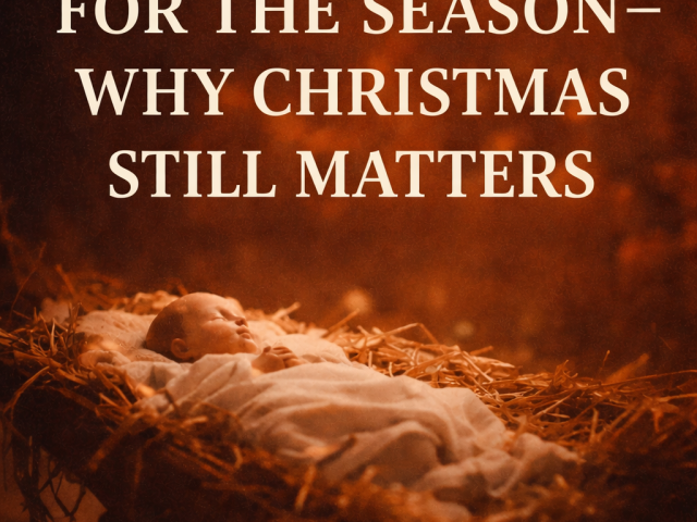 The Reason for the Season — Why Christmas Still Matters